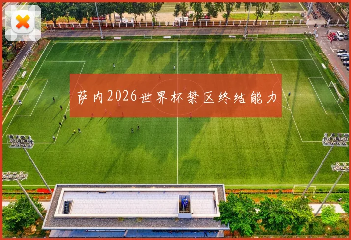 萨内2026世界杯禁区终结能力
