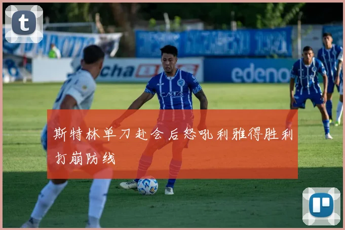 斯特林单刀赴会后怒吼利雅得胜利打崩防线