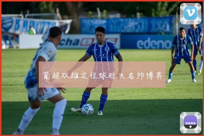 葡超双雄定位球对决名帅博弈