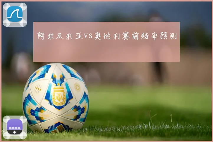 阿尔及利亚vs奥地利赛前赔率预测