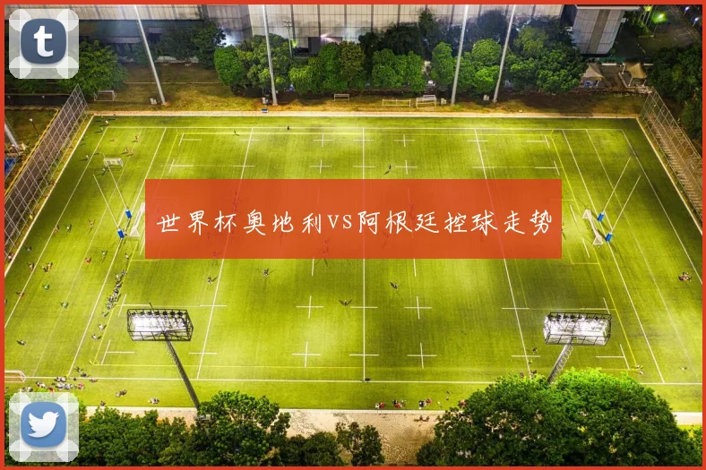世界杯奥地利vs阿根廷控球走势